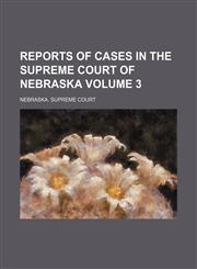 Reports of cases in the Supreme Court of Nebraska Volume 3,1151246832,9781151246837