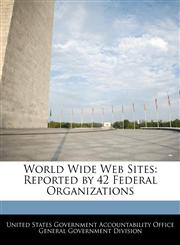 World Wide Web Sites Reported by 42 Federal Organizations,1240724861,9781240724864
