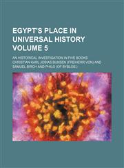 Egypt's place in universal history Volume 5; an historical investigation in five books,1130827291,9781130827293