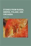 Stories From Russia, Siberia, Poland, and Circassia,1150487097,9781150487095