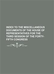 index to the miscellaneous documents of the house of representatives for the third session of the forty-fifth congress,1130576191,9781130576191