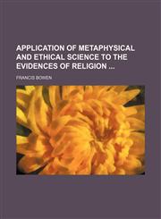 Application of Metaphysical and Ethical Science to the Evidences of Religion,1150917121,9781150917127