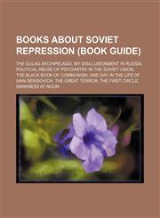 Books about Soviet repression (Book Guide) The Gulag Archipelago, My Disillusionment in Russia, Political abuse of psychiatry in the Soviet Union, The Black Book of Communism, One Day in the Life of Ivan Denisovich, The Great Terror, The First Circle, Da,1234642883,9781234642884