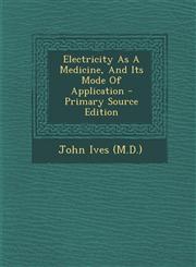 Electricity As A Medicine, And Its Mode Of Application - Primary Source Edition,1295674149,9781295674145