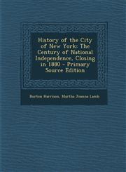History of the City of New York The Century of National Independence, Closing in 1880 - Primary Source Edition,1287777562,9781287777564