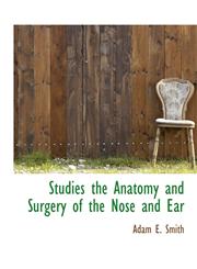Studies the Anatomy and Surgery of the Nose and Ear,1140017152,9781140017158