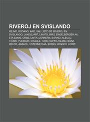 Riveroj en Svislando Rejno, Rodano, Aro, Inn, Listo de riveroj en Svislando, Landquart, Limato, Birs, Engelberger Aa, Eta Emme, Orbe, Linth, Dünnern, Sarino, Albulo, Tiĉino, Plessur, Ergolz, Turo, Supra Rejno, Bünz, Reuss, Aabach, Ustermer Aa,1232968226,9781232968221