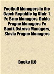 Football Managers in the Czech Republic by Club 1. Fc Brno Managers, Dukla Prague Managers, Fc Baník Ostrava Managers, Slavia Prague Managers,1158164785,9781158164783