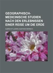 Geographisch-medicinische Studien nach den Erlebnissen einer Reise um die Erde,1230132872,9781230132877