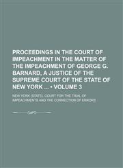 Proceedings in the Court of Impeachment in the Matter of the Impeachment of George G. Barnard, a Justice of the Supreme Court of the State of New York (Volume 3),1150753803,9781150753800