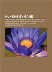Hunting by game Seal hunting, Reindeer hunting in Greenland, Tiger hunting, Bear hunting, Boar hunting, Lion hunting, Rabbiting,1156730503,9781156730508