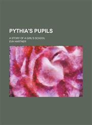 Pythia's pupils; a story of a girl's school,1458960447,9781458960443