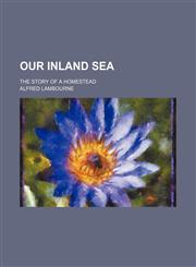 Our Inland Sea; The Story of a Homestead,115145849X,9781151458490