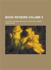 Book Reviews; A Monthly Journal Devoted to New and Current Publications Volume 5,1236819977,9781236819970