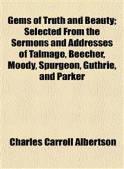 Gems of Truth and Beauty; Selected From the Sermons and Addresses of Talmage, Beecher, Moody, Spurgeon, Guthrie, and Parker,1152258753,9781152258754