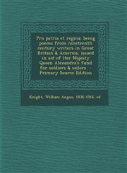 Pro Patria Et Regina; Being Poems from Nineteenth Century Writers in Great Britain & America, Issued in Aid of Her Majesty Queen Alexandra's Fund for,128965459X,9781289654597