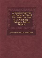 Commentary on the Psalms of David [Tr. Based on That of A. Golding].,1289544379,9781289544379
