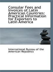 Consular Fees and Invoices of Latin American Countries Practical Information for Exporters to Latin,1110799306,9781110799305