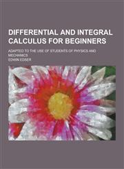 Differential and Integral Calculus for Beginners; Adapted to the Use of Students of Physics and Mechanics,1230449744,9781230449746