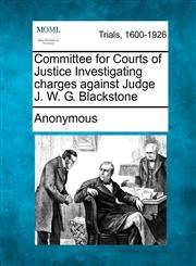 Committee for Courts of Justice Investigating charges against Judge J. W. G. Blackstone,1275065430,9781275065437