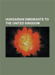 Hungarian Emigrants to the United Kingdom Alexander Altmann, Alfred Reynolds (Writer), Charlotte Bach, Dennis Gabor, Egon Ronay, Emeric Pressburger,,1156096308,9781156096307
