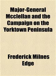 Major-General Mcclellan and the Campaign on the Yorktown Peninsula,1153018764,9781153018760
