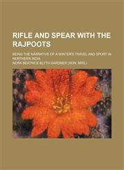 Rifle and spear with the Rajpoots; being the narrative of a winter's travel and sport in northern India,1151218529,9781151218520
