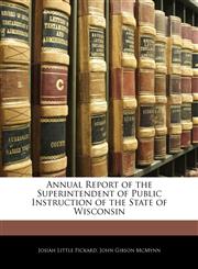 Annual Report of the Superintendent of Public Instruction of the State of Wisconsin,1143791487,9781143791482