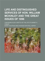 Life and Distinguished Services of Hon. William Mckinley and the Great Issues of 1896; Containing Also a Sketch of the Life of Garret A. Hobart,1150567465,9781150567469