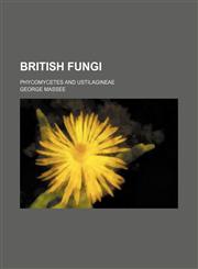 British Fungi; Phycomycetes and Ustilagineae,1150257393,9781150257391