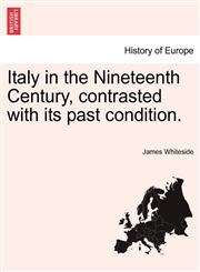 Italy in the Nineteenth Century, contrasted with its past condition.,1240922116,9781240922116