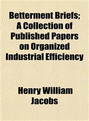 Betterment Briefs; A Collection of Published Papers on Organized Industrial Efficiency,1151915432,9781151915436