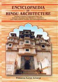 Encyclopaedia of Hindu Architecture (Treating of Sanskrit Architectural Terms with Illustrations Quotations from Slipasastras, Vastusastras, Vastu-Vidyas, General Literature and Archaeological Records) 1st Recomposed & Revised Edition,8187418893,9788187418894