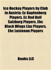 Ice Hockey Players by Club in Austria Ec Kapfenberg Players, Ec Red Bull Salzburg Players, Ehc Black Wings Linz Players, Ehc Lustenau Players,1157853773,9781157853770