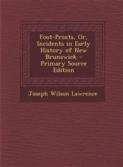 Foot-Prints, Or, Incidents in Early History of New Brunswick - Primary Source Edition,1287760473,9781287760474