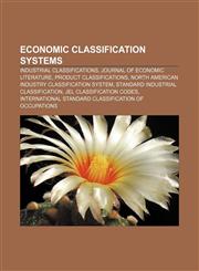 Economic classification systems Industrial classifications, Journal of Economic Literature, Product classifications,115644652X,9781156446522