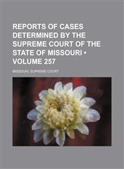Reports of Cases Determined by the Supreme Court of the State of Missouri (Volume 257),1154244849,9781154244847