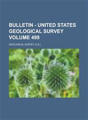 Bulletin - United States Geological Survey Volume 499,1234393646,9781234393649