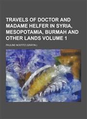Travels of Doctor and Madame Helfer in Syria, Mesopotamia, Burmah and Other Lands Volume 1,1230437126,9781230437125