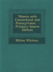 Tobacco Soils Connecticut and Pennsylvania - Primary Source Edition,1287797857,9781287797852