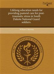 Lifelong education needs for providing pastoral care for post-traumatic stress in South Dakota National Guard soldiers.,1243841230,9781243841230