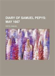 Diary of Samuel Pepys; May 1667,1153601109,9781153601108