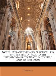 Notes, Explanatory and Practical, On the Epistles of Paul to the Thessalonians, to Timothy, to Titus, and to Philemon,1143439848,9781143439841