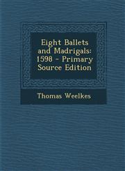 Eight Ballets and Madrigals 1598,1287399835,9781287399834