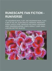 RuneScape Fan Fiction - Runiverse 1st Asgarnian Naval Fleet, 2nd Asgarnian Naval Fleet, A Day in the Life, Albus Malfoy, Angeror, Angeror's World, Apoca Lypse, Arasiovik Hellenius, Asgarnian Army, Asgarnian Marine Corps, Assault Laser, Basic Lunician,1234683482,9781234683481