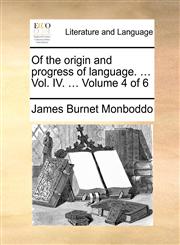 Of the origin and progress of language. ... Vol. IV. ...  Volume 4 of 6,1170370128,9781170370124