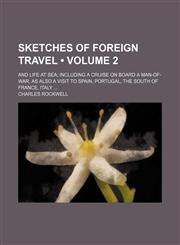 Sketches of Foreign Travel (Volume 2); And Life at Sea Including a Cruise on Board a Man-Of-War, as Also a Visit to Spain, Portugal, the South of France, Italy,1150930527,9781150930522