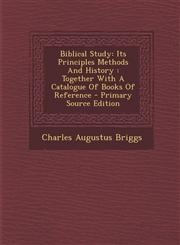 Biblical Study Its Principles Methods And History : Together With A Catalogue Of Books Of Reference - Primary Source Edition,1293056332,9781293056332