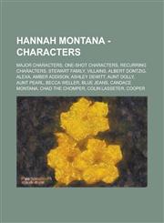Hannah Montana - Characters Major Characters, One-Shot Characters, Recurring Characters, Stewart Family, Villains, Albert Dontzig, Alexa, Amber Ad,1234801965,9781234801960