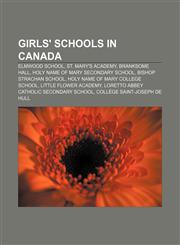 Girls' schools in Canada Elmwood School, St. Mary's Academy, Branksome Hall, Holy Name of Mary Secondary School, Bishop Strachan School,115591998X,9781155919980